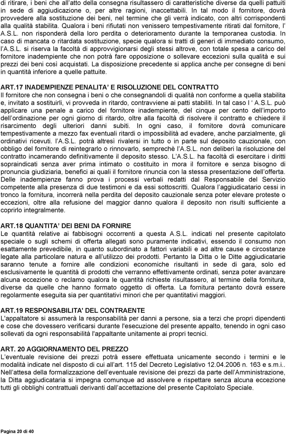 Qualora i beni rifiutati non venissero tempestivamente ritirati dal fornitore, l A.S.L. non risponderç della loro perdita o deterioramento durante la temporanea custodia.