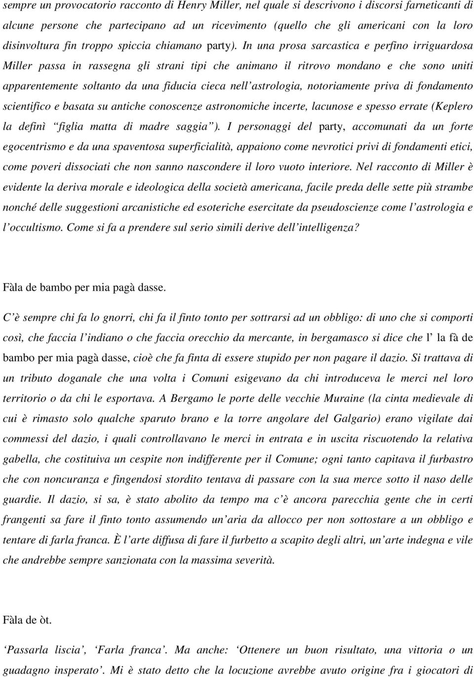 In una prosa sarcastica e perfino irriguardosa Miller passa in rassegna gli strani tipi che animano il ritrovo mondano e che sono uniti apparentemente soltanto da una fiducia cieca nell astrologia,