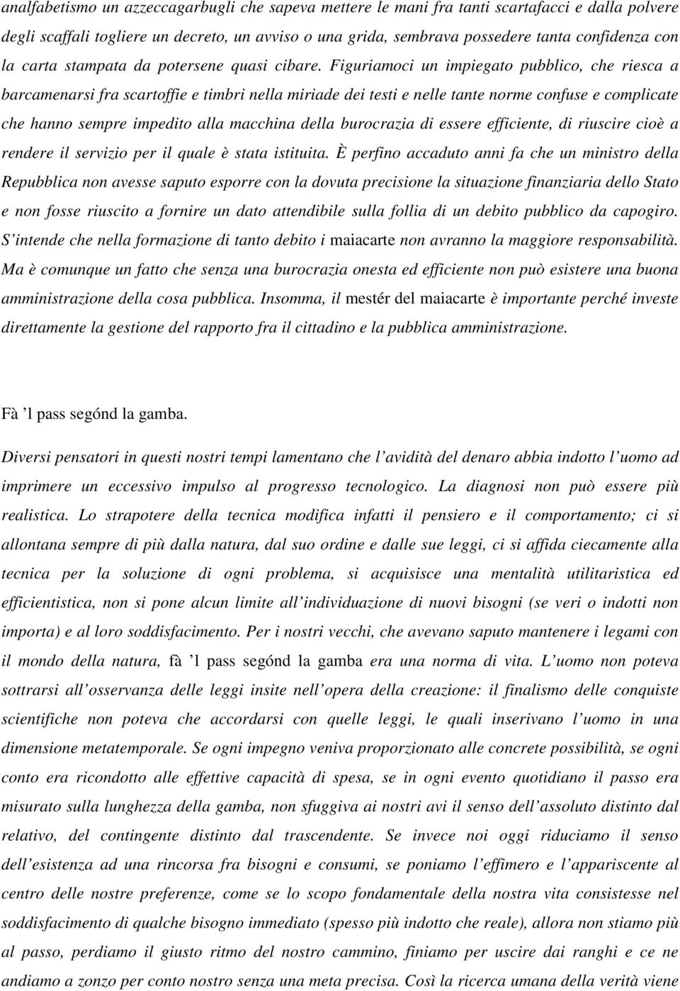 Figuriamoci un impiegato pubblico, che riesca a barcamenarsi fra scartoffie e timbri nella miriade dei testi e nelle tante norme confuse e complicate che hanno sempre impedito alla macchina della