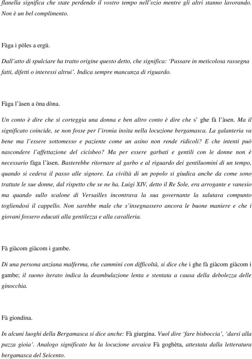 Un conto è dire che si corteggia una donna e ben altro conto è dire che s ghe fà l àsen. Ma il significato coincide, se non fosse per l ironia insita nella locuzione bergamasca.