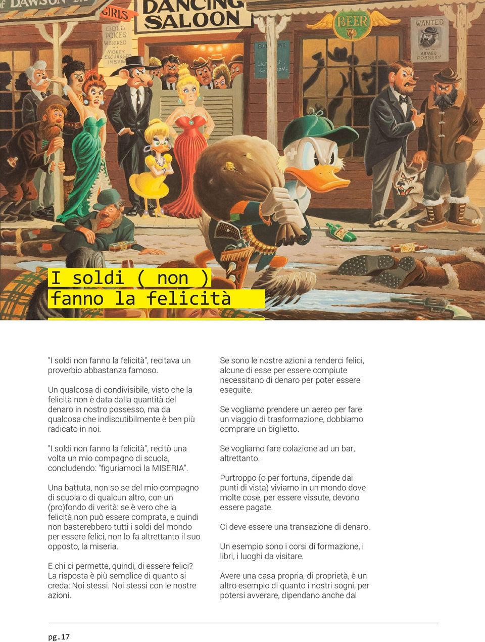 "I soldi non fanno la felicità", recitò una volta un mio compagno di scuola, concludendo: "ﬁguriamoci la MISERIA".