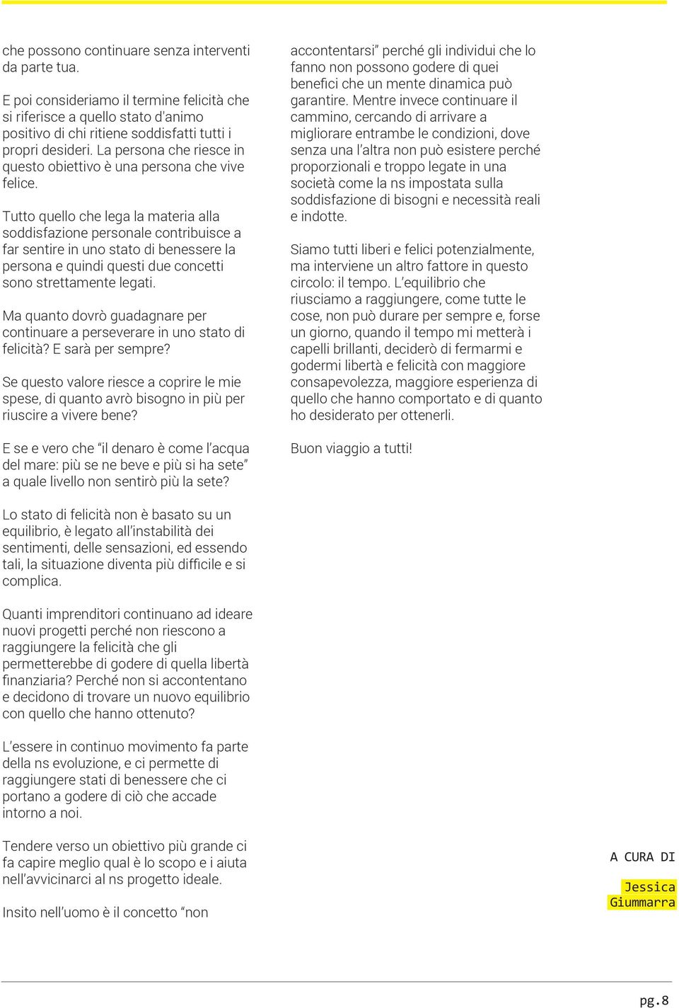 Tutto quello che lega la materia alla soddisfazione personale contribuisce a far sentire in uno stato di benessere la persona e quindi questi due concetti sono strettamente legati.