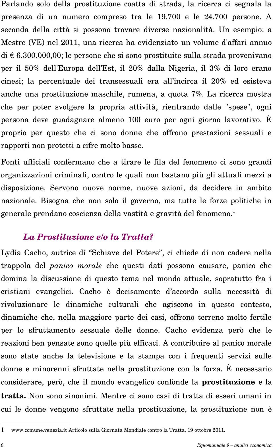 000,00; le persone che si sono prostituite sulla strada provenivano per il 50% dell'europa dell'est, il 20% dalla Nigeria, il 3% di loro erano cinesi; la percentuale dei transessuali era all incirca