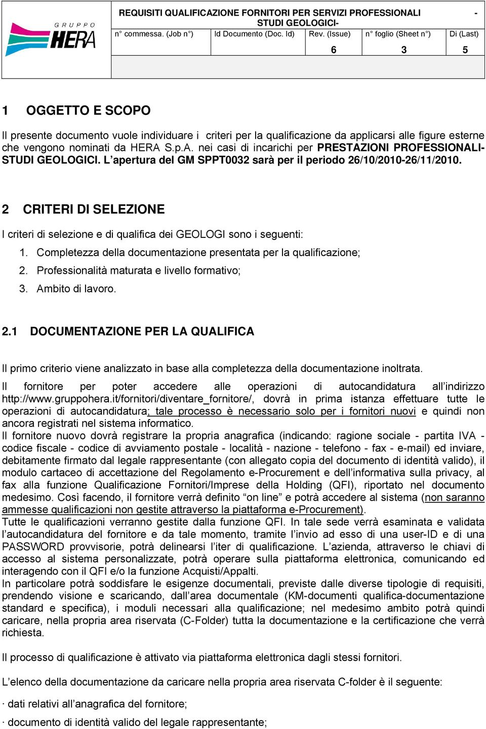 2 CRITERI DI SELEZIONE I criteri di selezione e di qualifica dei GEOLOGI sono i seguenti: 1. Completezza della documentazione presentata per la qualificazione; 2.