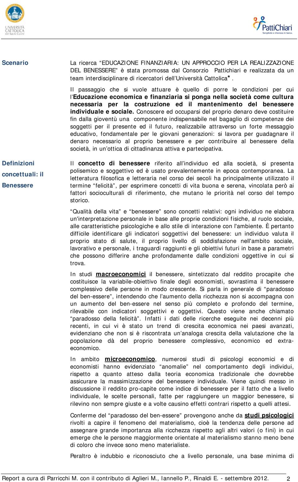 Il passaggio che si vuole attuare è quello di porre le condizioni per cui l Educazione economica e finanziaria si ponga nella società come cultura necessaria per la costruzione ed il mantenimento del