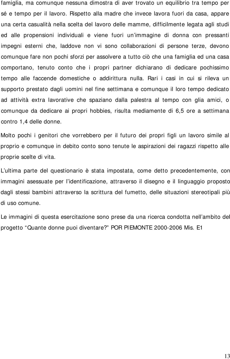 immagine di donna con pressanti impegni esterni che, laddove non vi sono collaborazioni di persone terze, devono comunque fare non pochi sforzi per assolvere a tutto ciò che una famiglia ed una casa