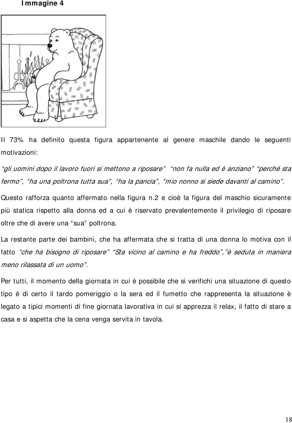 2 e cioè la figura del maschio sicuramente più statica rispetto alla donna ed a cui è riservato prevalentemente il privilegio di riposare oltre che di avere una sua poltrona.