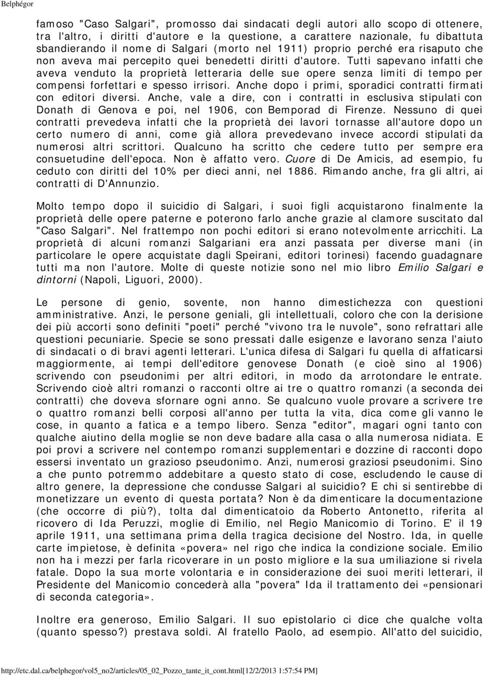 Tutti sapevano infatti che aveva venduto la proprietà letteraria delle sue opere senza limiti di tempo per compensi forfettari e spesso irrisori.