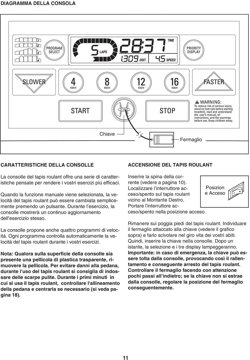 Durante l esercizio, la consolle mostrerà un continuo aggiornamento dell esercizio stesso. La consolle propone anche quattro programmi di velocitá.