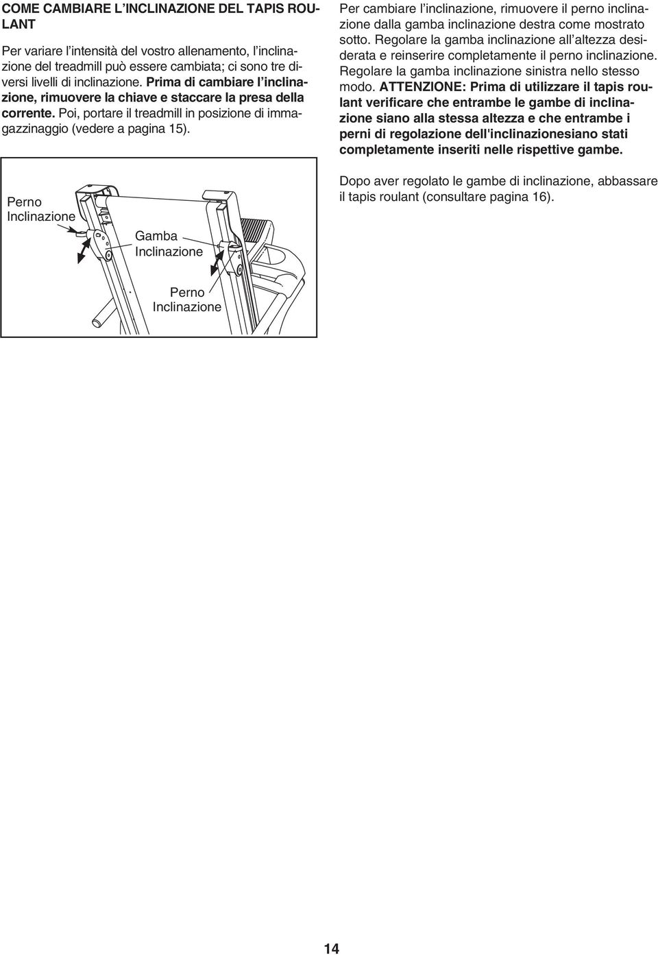 Per cambiare l inclinazione, rimuovere il perno inclinazione dalla gamba inclinazione destra come mostrato sotto.