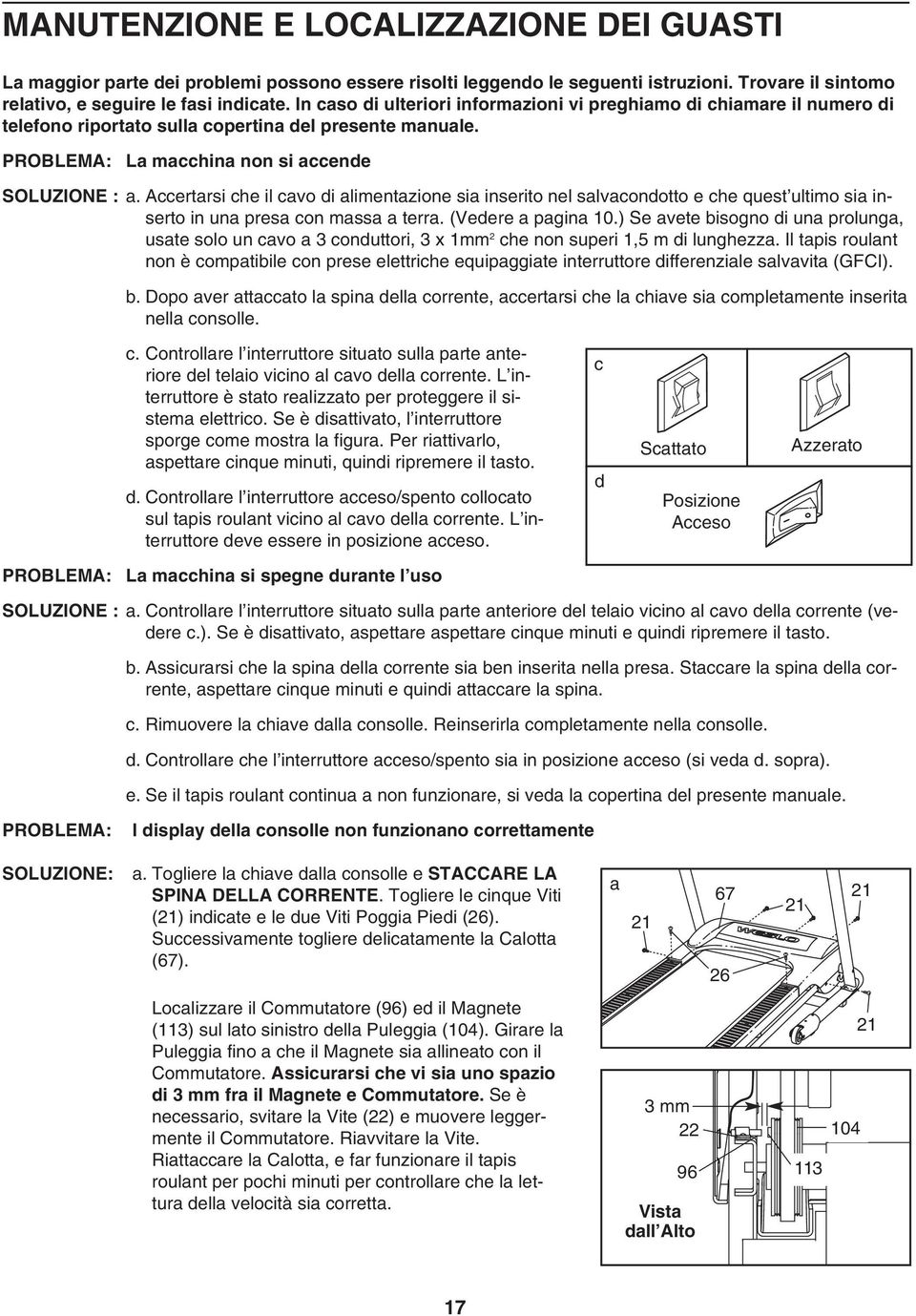 Accertarsi che il cavo di alimentazione sia inserito nel salvacondotto e che quest ultimo sia inserto in una presa con massa a terra. (Vedere a pagina 10.