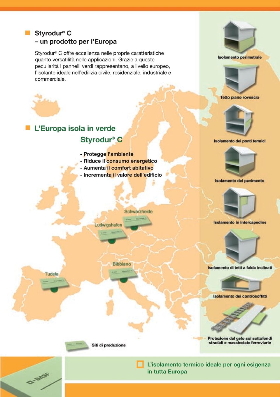 Grazie a queste peculiarità i pannelli verdi rappresentano, a livello europeo, l isolante ideale nell edilizia civile,