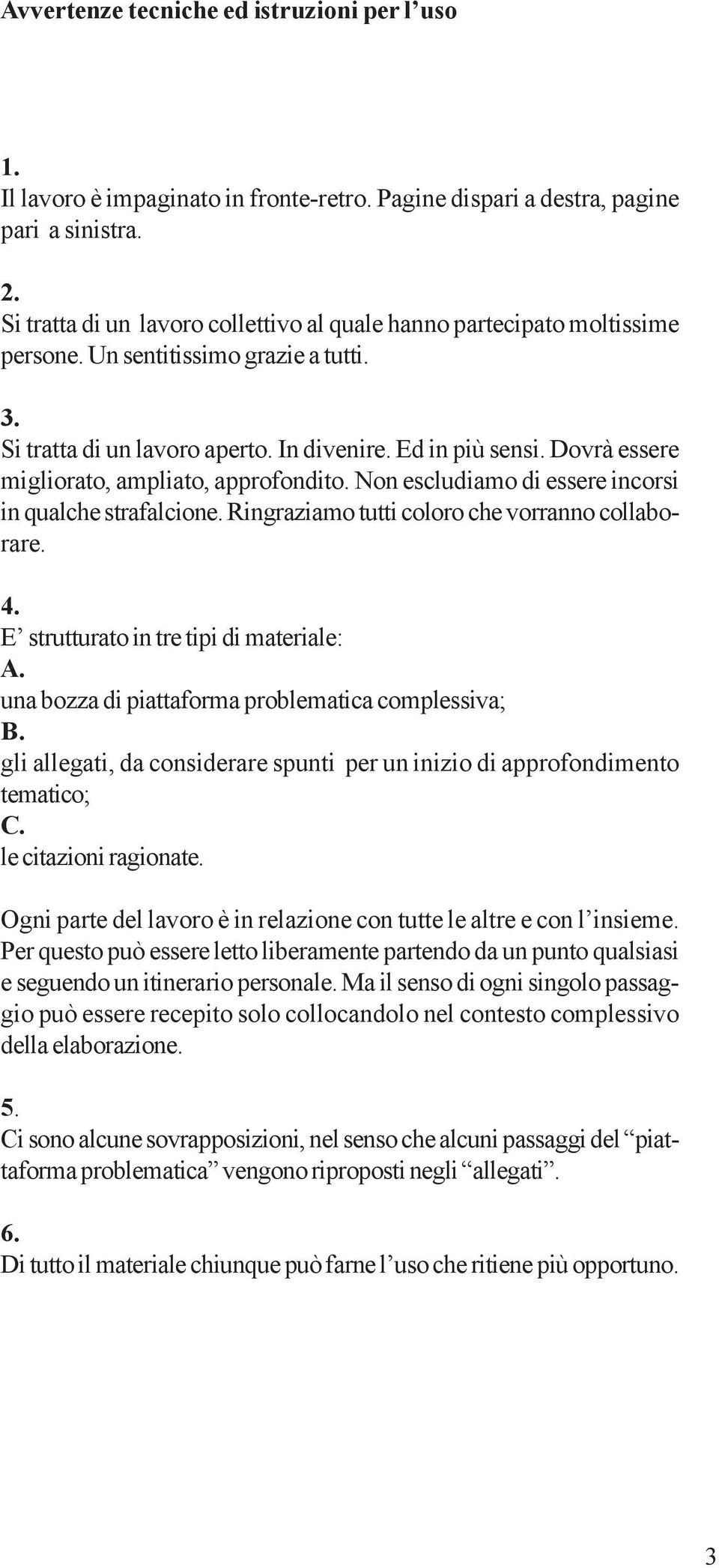 Dovrà essere migliorato, ampliato, approfondito. Non escludiamo di essere incorsi in qualche strafalcione. Ringraziamo tutti coloro che vorranno collaborare. 4.