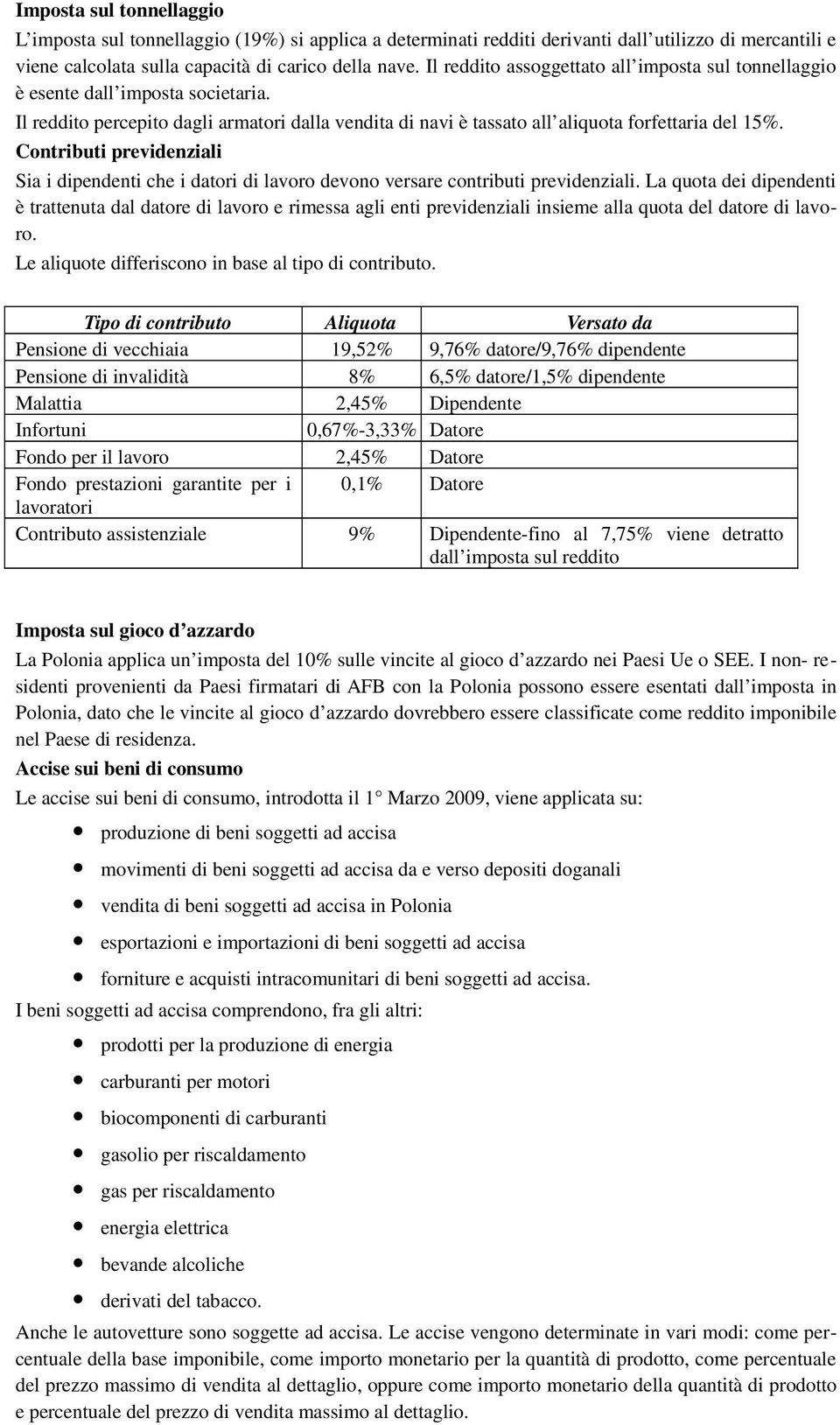 Contributi previdenziali Sia i dipendenti che i datori di lavoro devono versare contributi previdenziali.