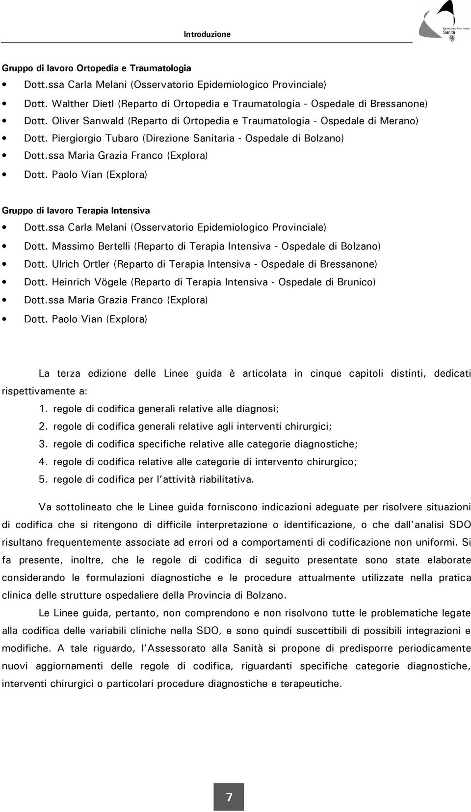 Piergiorgio Tubaro (Direzione Sanitaria - Ospedale di Bolzano) Dott.ssa Maria Grazia Franco (Explora) Dott. Paolo Vian (Explora) Gruppo di lavoro Terapia Intensiva Dott.