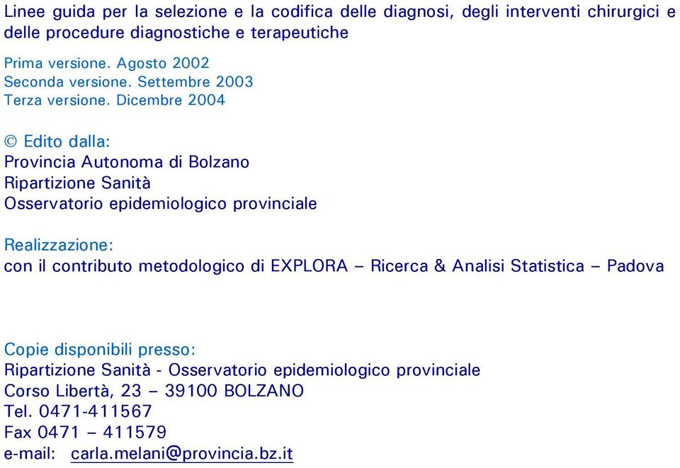 Dicembre 2004 Edito dalla: Provincia Autonoma di Bolzano Ripartizione Sanità Osservatorio epidemiologico provinciale Realizzazione: con il contributo