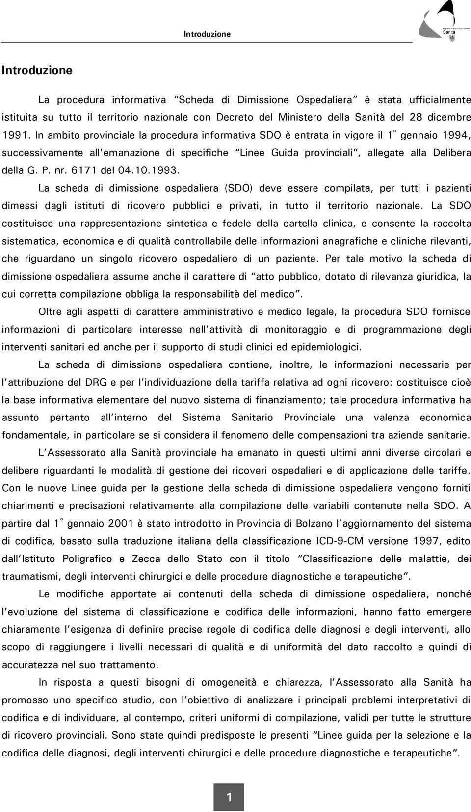 In ambito provinciale la procedura informativa SDO è entrata in vigore il 1 gennaio 1994, successivamente all emanazione di specifiche Linee Guida provinciali, allegate alla Delibera della G. P. nr.