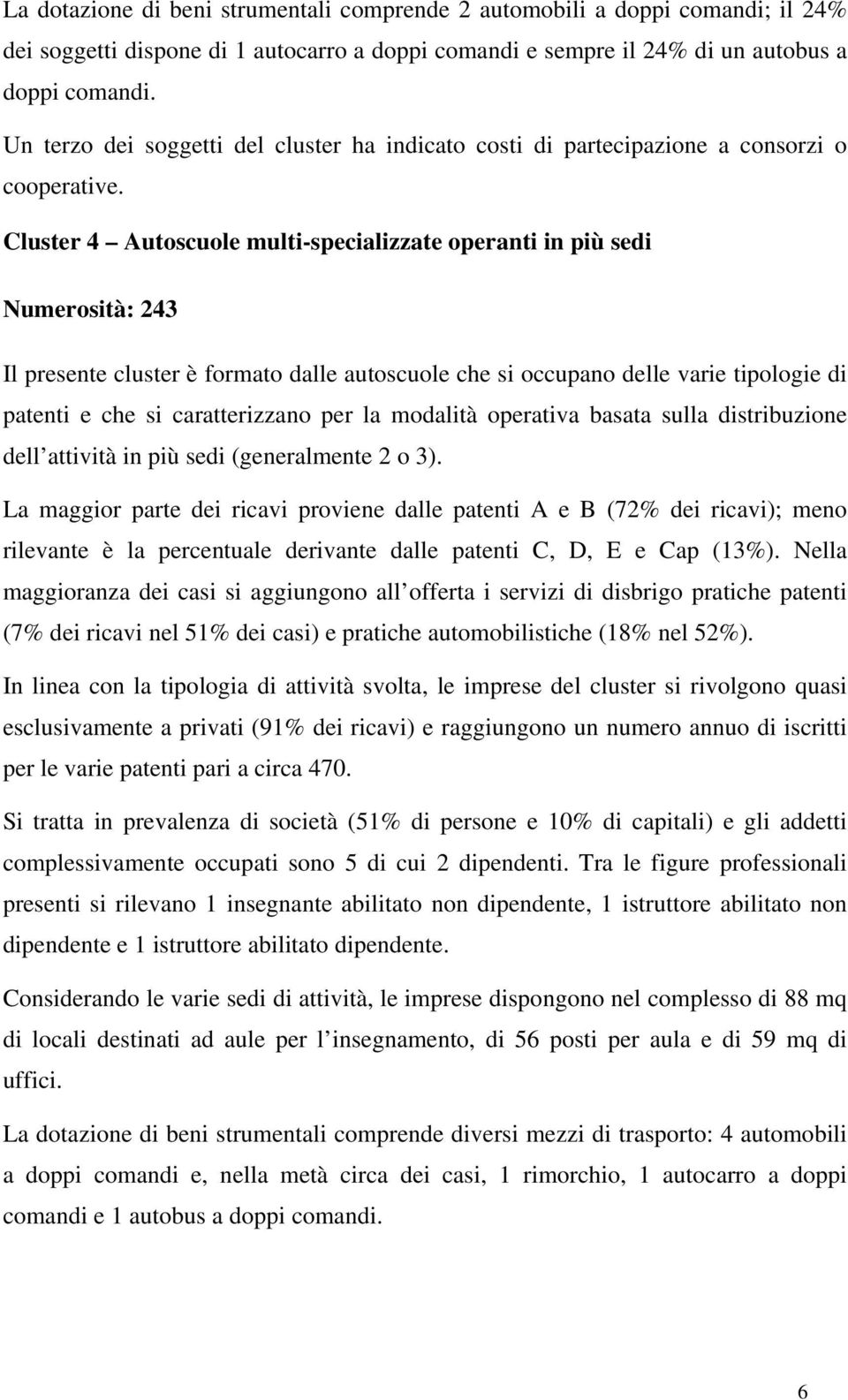 Cluster 4 Autoscuole multi-specializzate operanti in più sedi Numerosità: 243 Il presente cluster è formato dalle autoscuole che si occupano delle varie tipologie di patenti e che si caratterizzano