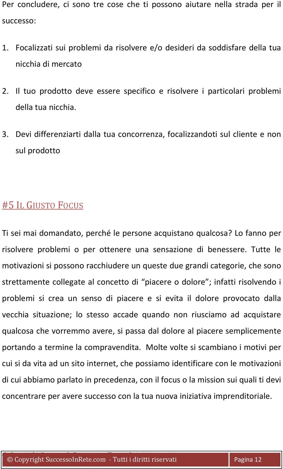 Devi differenziarti dalla tua concorrenza, focalizzandoti sul cliente e non sul prodotto #5 IL GIUSTO FOCUS Ti sei mai domandato, perché le persone acquistano qualcosa?