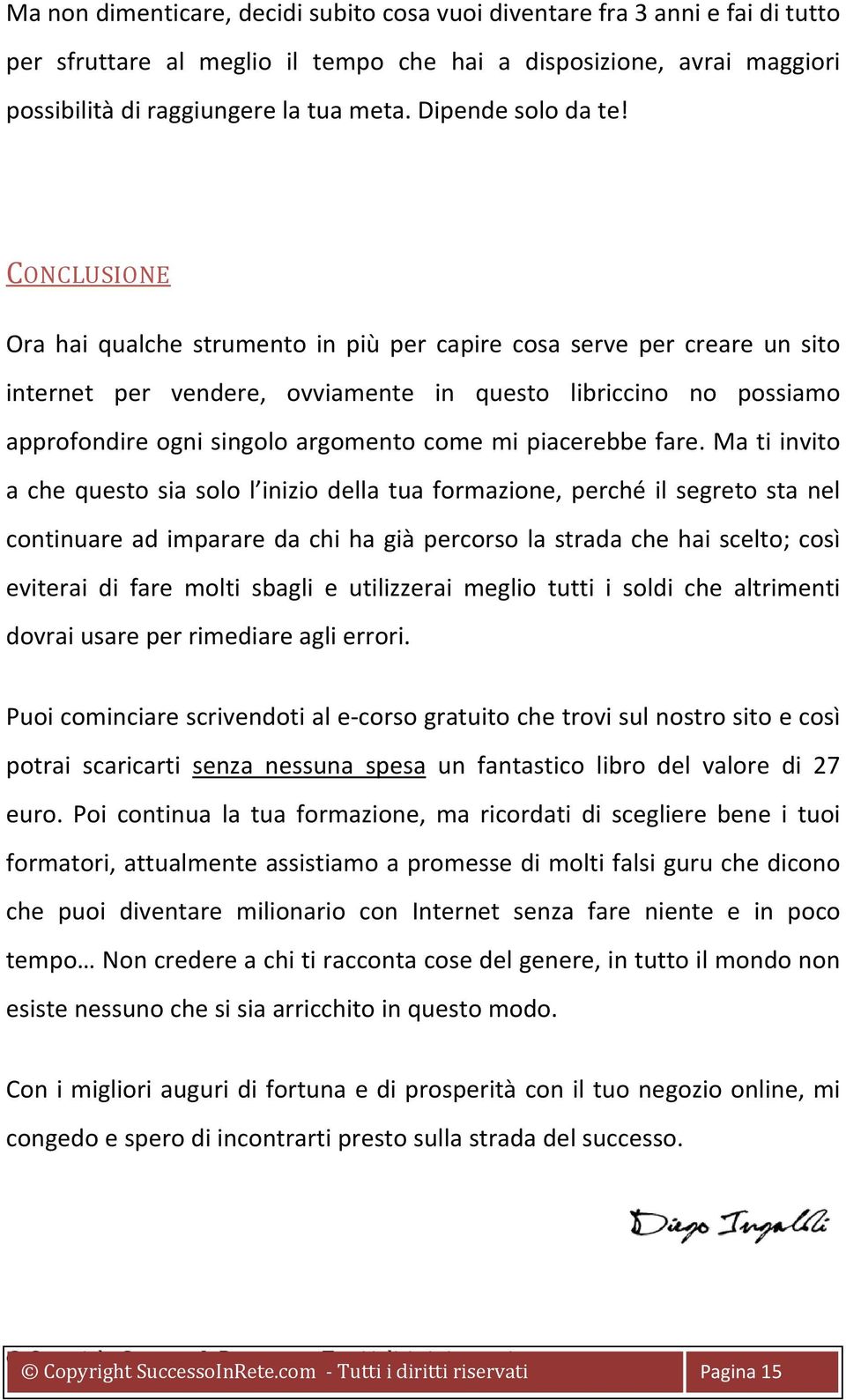 CONCLUSIONE Ora hai qualche strumento in più per capire cosa serve per creare un sito internet per vendere, ovviamente in questo libriccino no possiamo approfondire ogni singolo argomento come mi