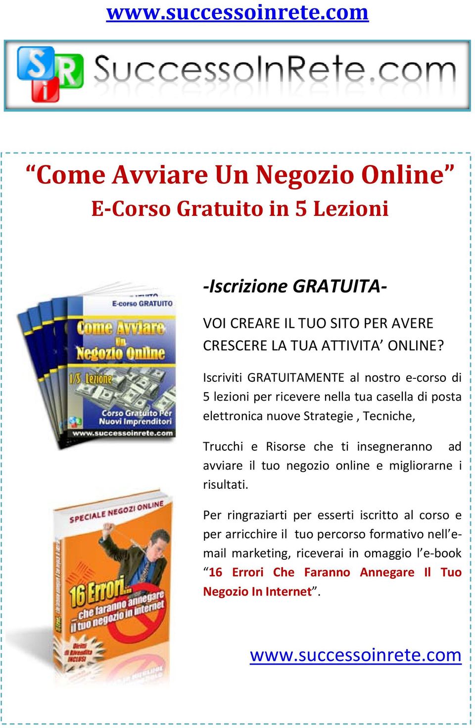 Iscriviti GRATUITAMENTE al nostro e corso di 5 lezioni per ricevere nella tua casella di posta elettronica nuove Strategie, Tecniche, Trucchi e Risorse che