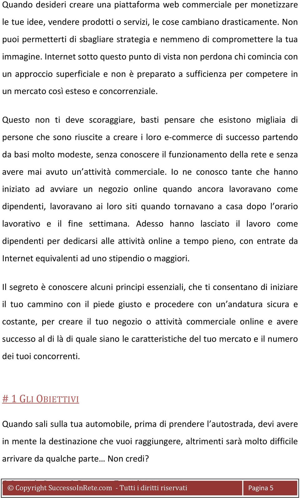 Internet sotto questo punto di vista non perdona chi comincia con un approccio superficiale e non è preparato a sufficienza per competere in un mercato così esteso e concorrenziale.