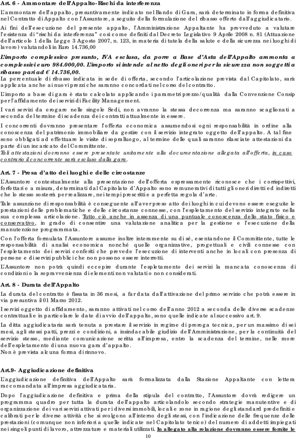 Ai fini dell esecuzione del presente appalto, l Amministrazione Appaltante ha provveduto a valutare l esistenza di rischi da interferenza così come definiti dal Decreto Legislativo 9 Aprile 2008 n.