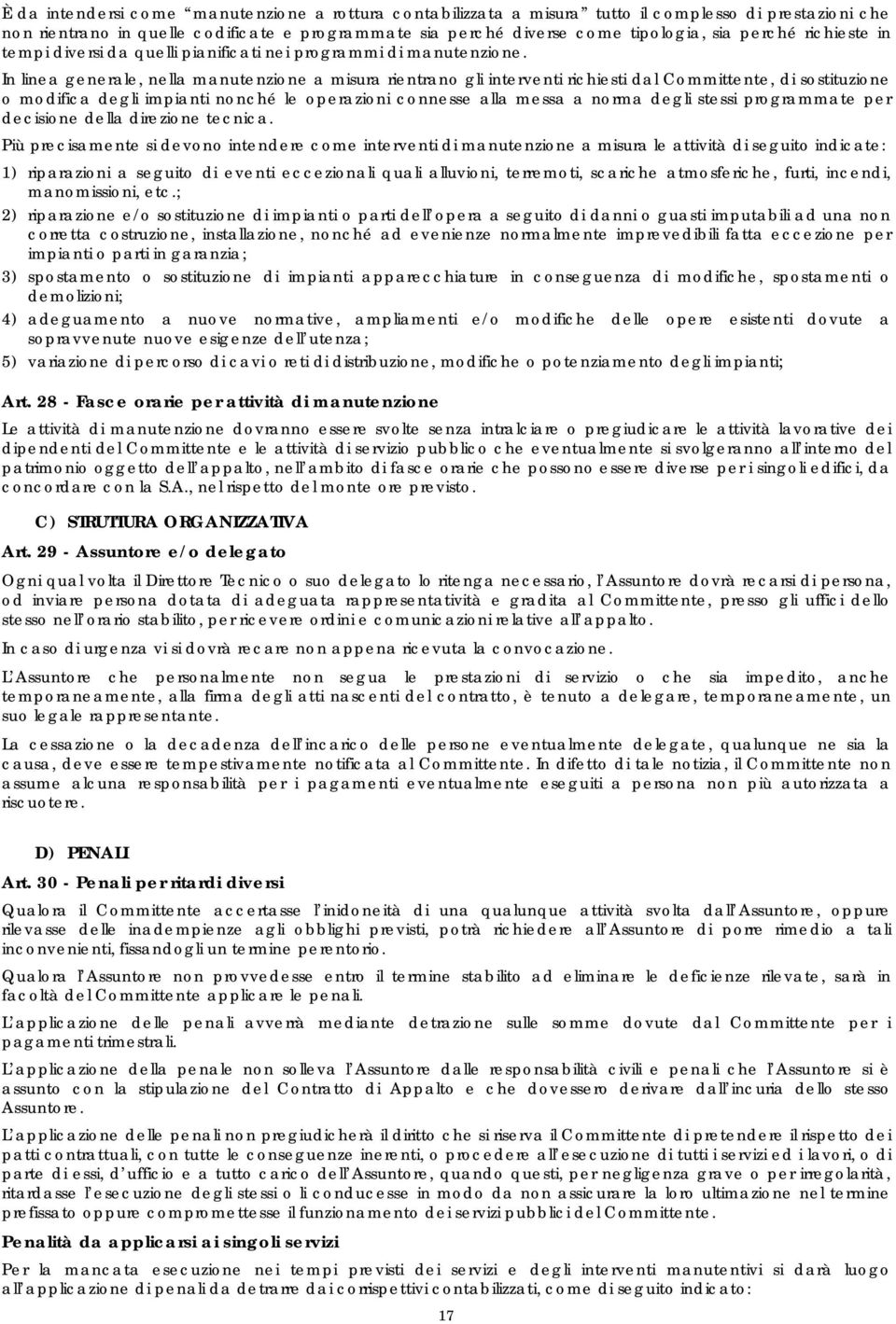 In linea generale, nella manutenzione a misura rientrano gli interventi richiesti dal Committente, di sostituzione o modifica degli impianti nonché le operazioni connesse alla messa a norma degli