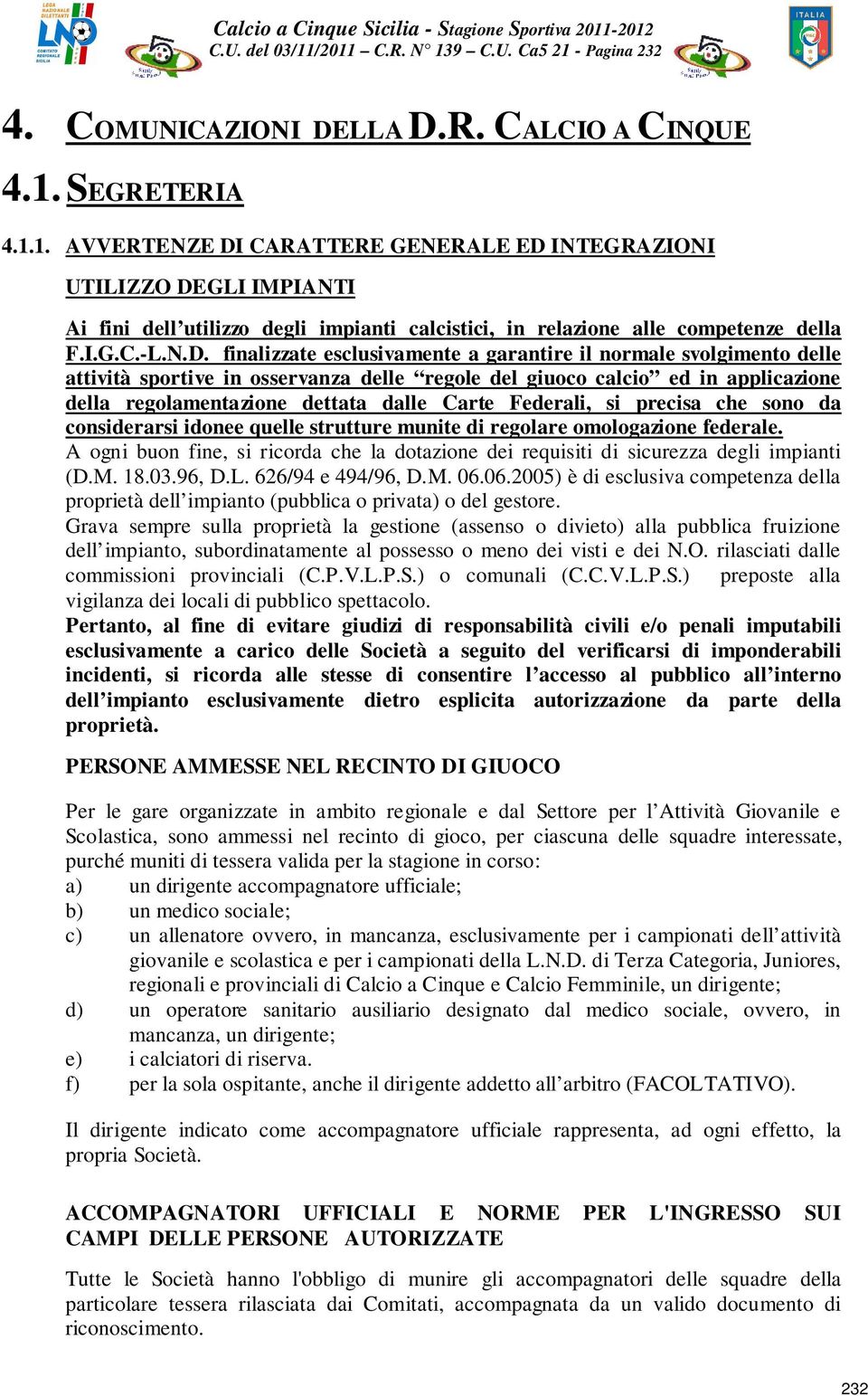 finalizzate esclusivamente a garantire il normale svolgimento delle attività sportive in osservanza delle regole del giuoco calcio ed in applicazione della regolamentazione dettata dalle Carte