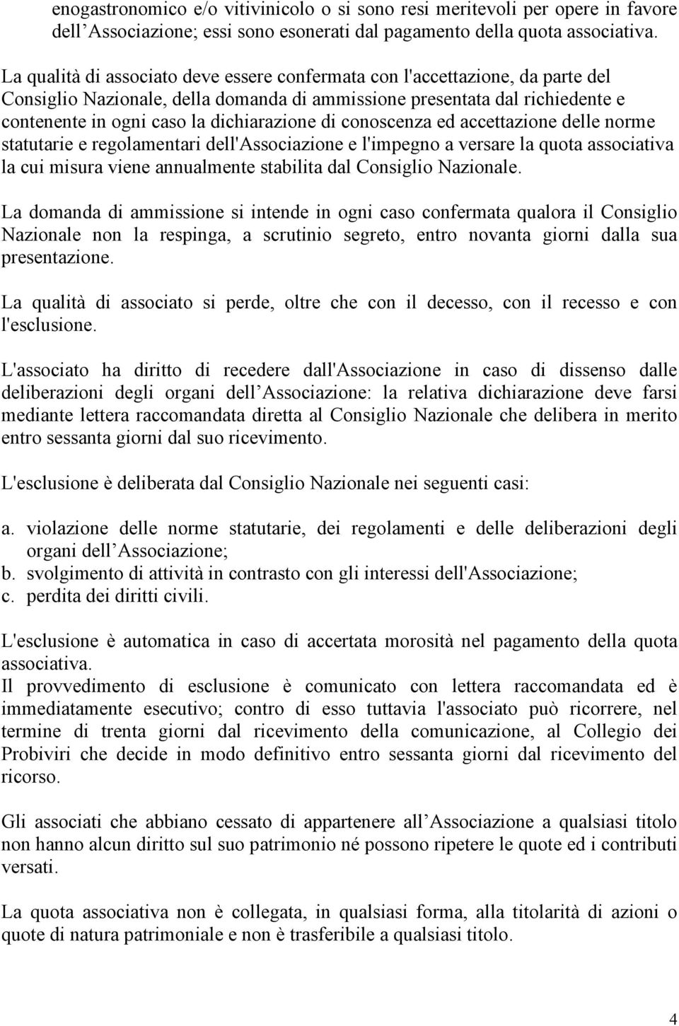 di conoscenza ed accettazione delle norme statutarie e regolamentari dell'associazione e l'impegno a versare la quota associativa la cui misura viene annualmente stabilita dal Consiglio Nazionale.