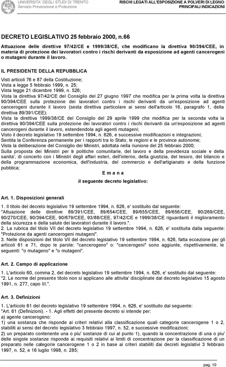 mutageni durante il lavoro. IL PRESIDENTE DELLA REPUBBLICA Visti articoli 76 e 87 della Costituzione; Vista a legge 5 febbraio 1999, n. 25; Vista legge 21 dicembre 1999, n.