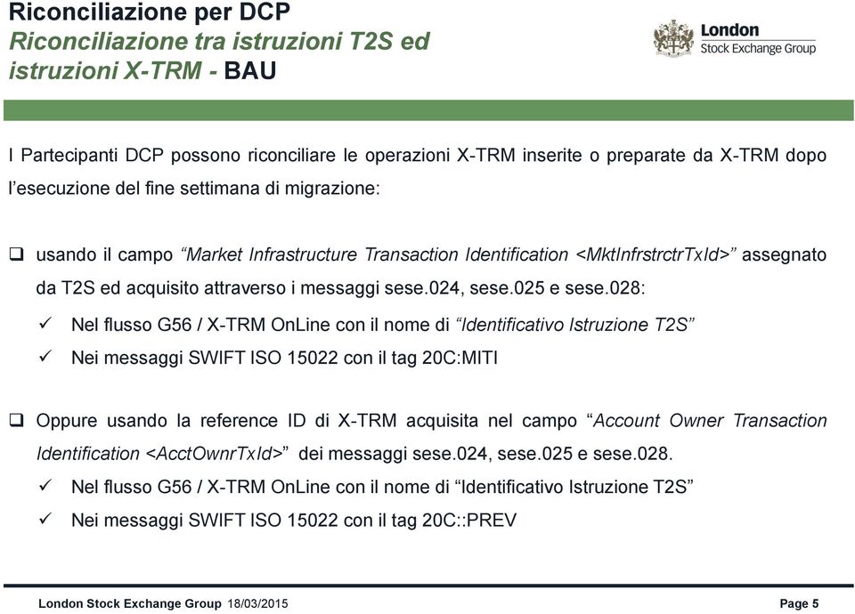 028: Nel flusso G56 / X-TRM OnLine con il nome di Identificativo Istruzione T2S Nei messaggi SWIFT ISO 15022 con il tag 20C:MITI Oppure usando la reference ID di X-TRM acquisita nel campo Account