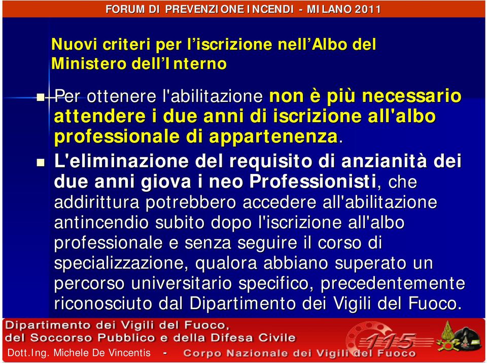 L'eliminazione del requisito di anzianità dei due anni giova i neo Professionisti,, che addirittura potrebbero accedere all'abilitazione