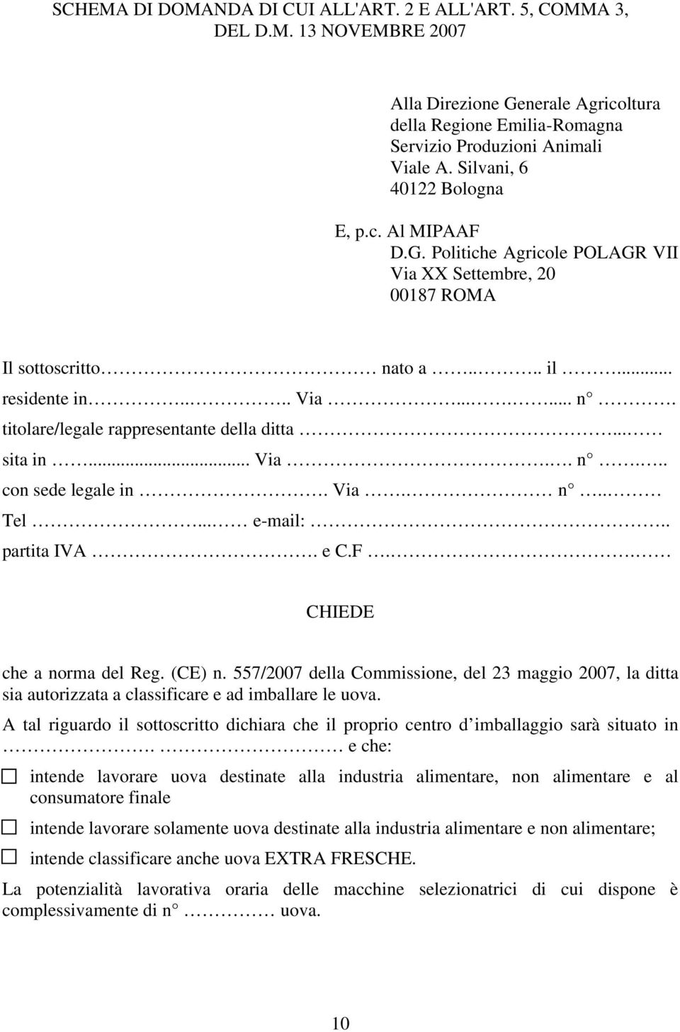 .. sita in... Via.. n... con sede legale in. Via. n.. Tel... e-mail:.. partita IVA. e C.F.. CHIEDE che a norma del Reg. (CE) n.