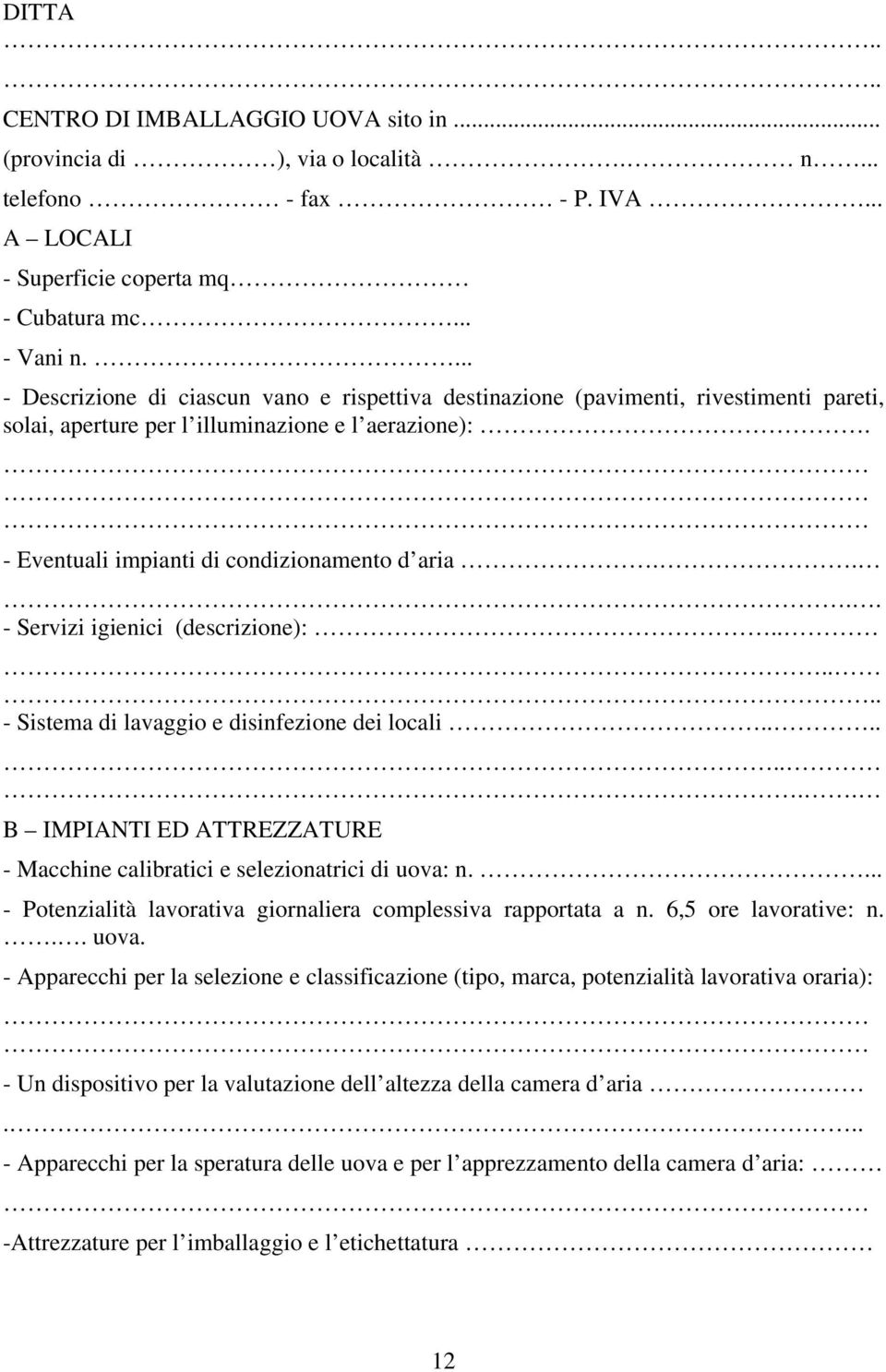 ... - Servizi igienici (descrizione):...... - Sistema di lavaggio e disinfezione dei locali........ B IMPIANTI ED ATTREZZATURE - Macchine calibratici e selezionatrici di uova: n.