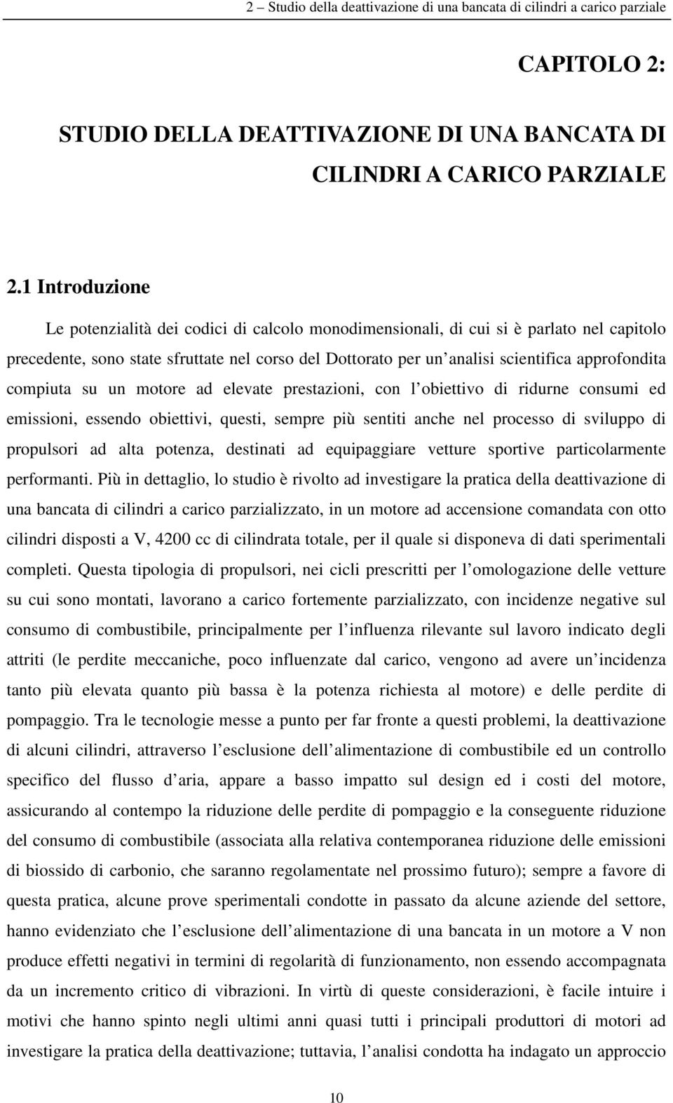 approfondita compiuta su un motore ad elevate prestazioni, con l obiettivo di ridurne consumi ed emissioni, essendo obiettivi, questi, sempre più sentiti anche nel processo di sviluppo di propulsori