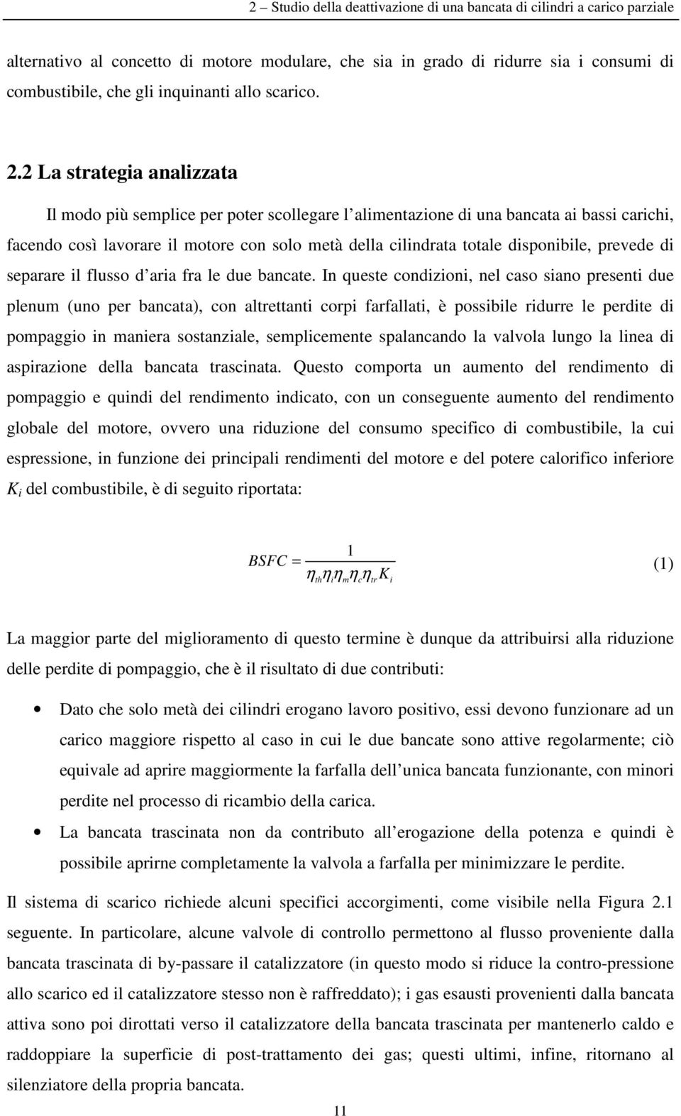 2 La strategia analizzata Il modo più semplice per poter scollegare l alimentazione di una bancata ai bassi carichi, facendo così lavorare il motore con solo metà della cilindrata totale disponibile,