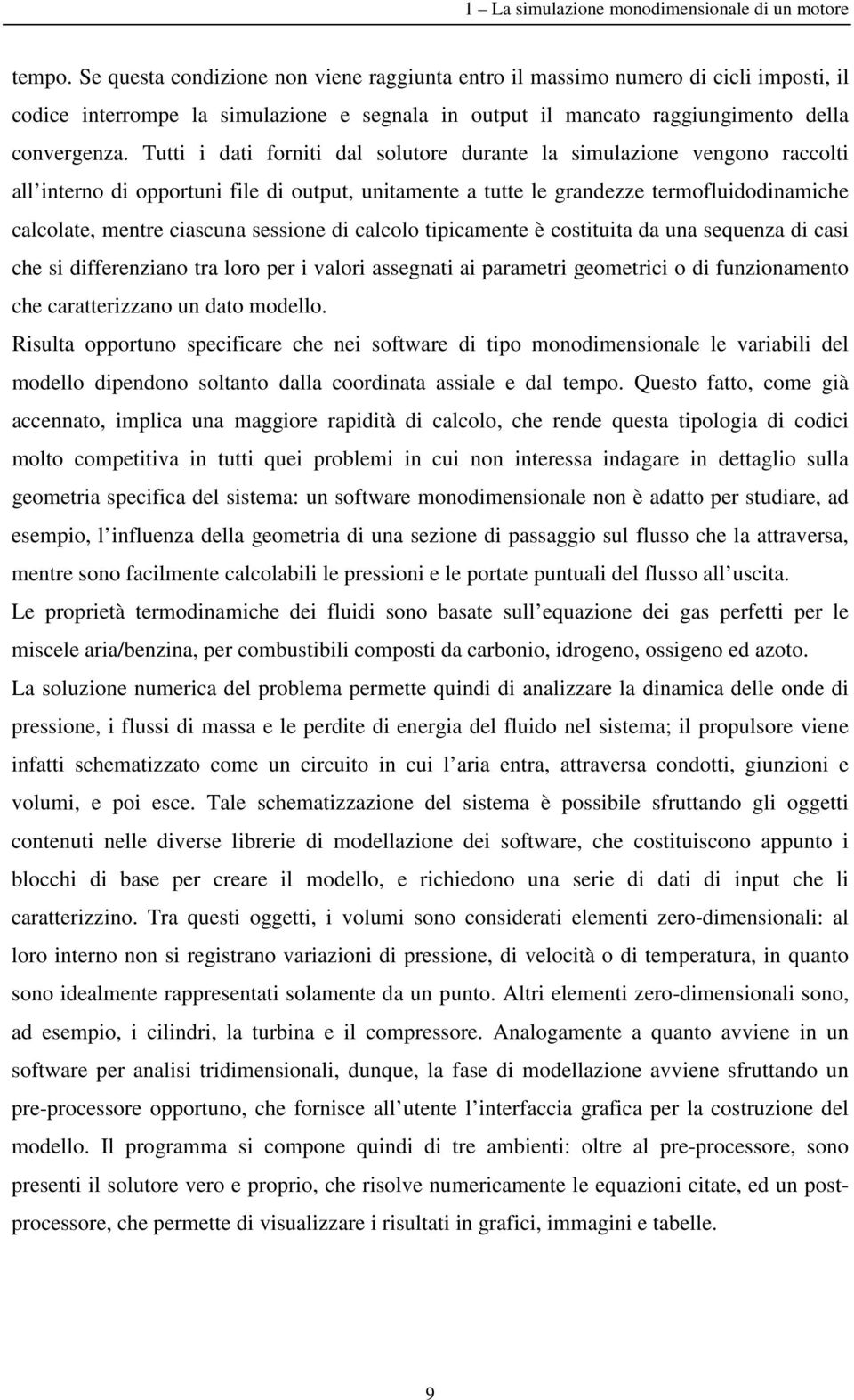 Tutti i dati forniti dal solutore durante la simulazione vengono raccolti all interno di opportuni file di output, unitamente a tutte le grandezze termofluidodinamiche calcolate, mentre ciascuna