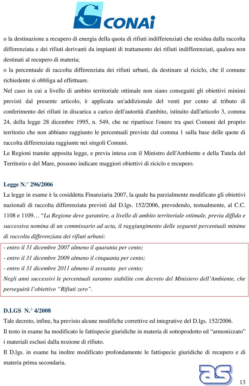 Nel caso in cui a livello di ambito territoriale ottimale non siano conseguiti gli obiettivi minimi previsti dal presente articolo, è applicata un'addizionale del venti per cento al tributo di