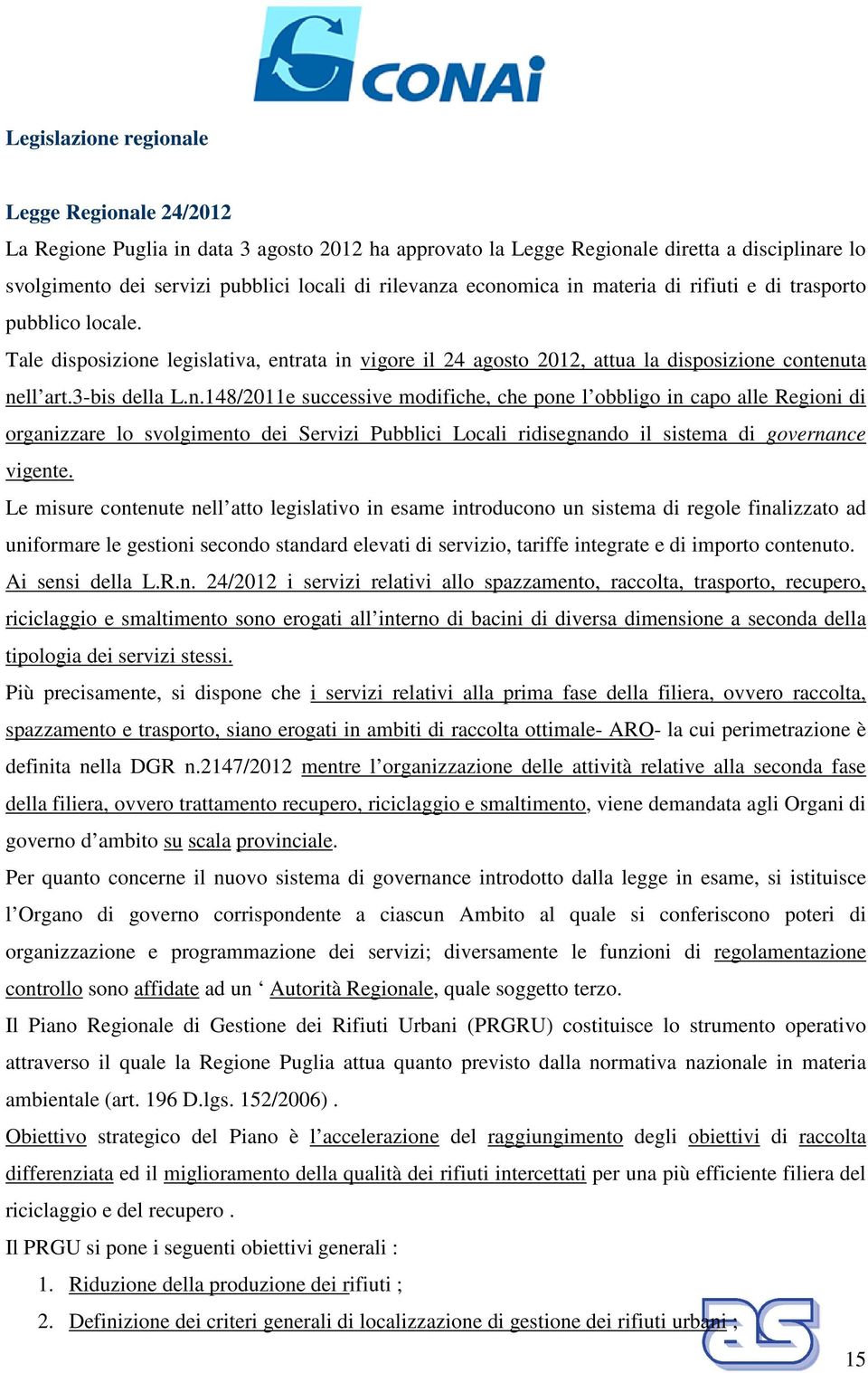 Le misure contenute nell atto legislativo in esame introducono un sistema di regole finalizzato ad uniformare le gestioni secondo standard elevati di servizio, tariffe integrate e di importo