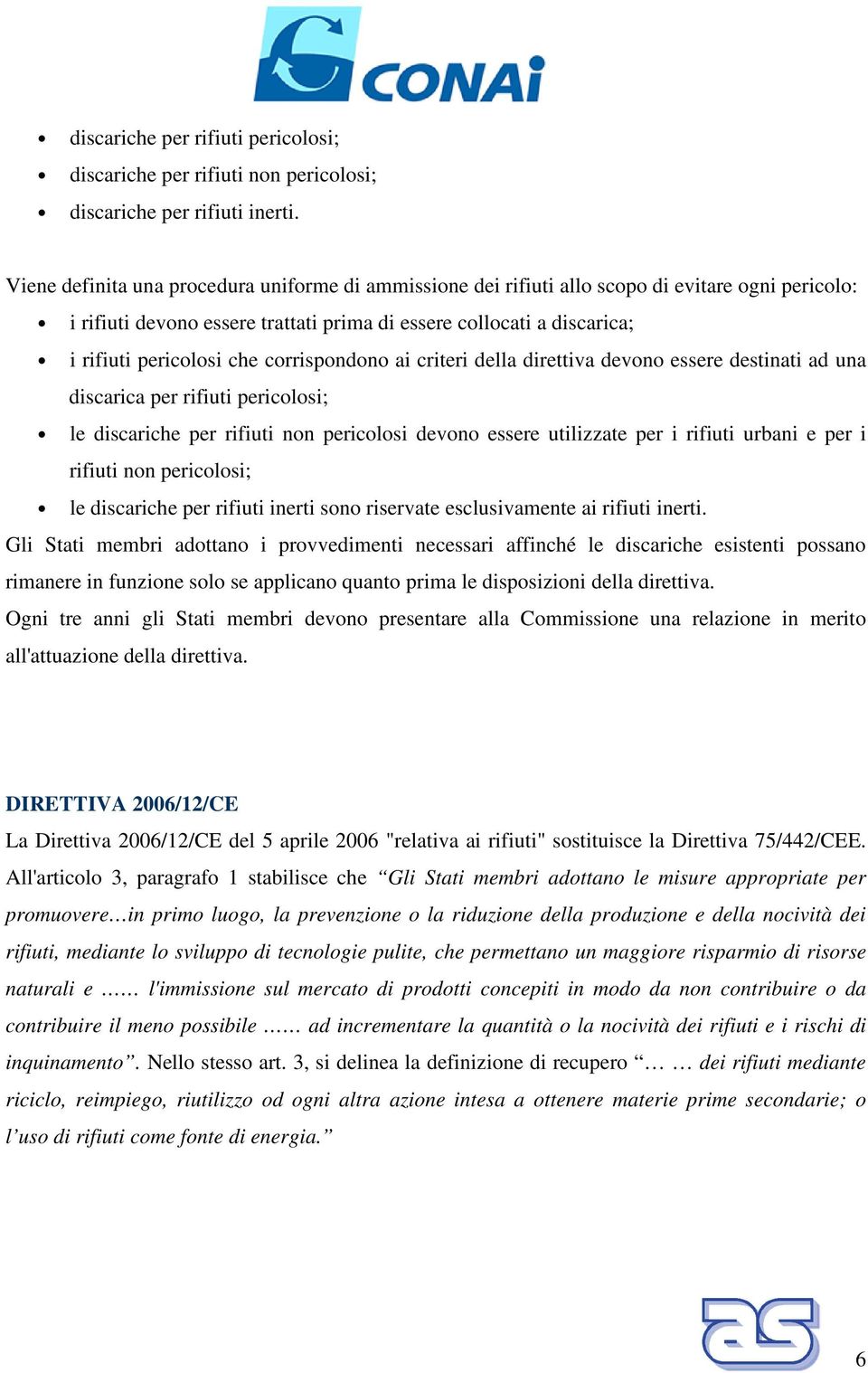 corrispondono ai criteri della direttiva devono essere destinati ad una discarica per rifiuti pericolosi; le discariche per rifiuti non pericolosi devono essere utilizzate per i rifiuti urbani e per