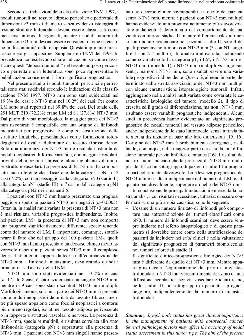 >3 mm di diametro senza evidenza istologica di residue strutture linfonodali devono essere classificati come metastasi linfonodali regionali, mentre i noduli tumorali di dimensioni <3 mm devono