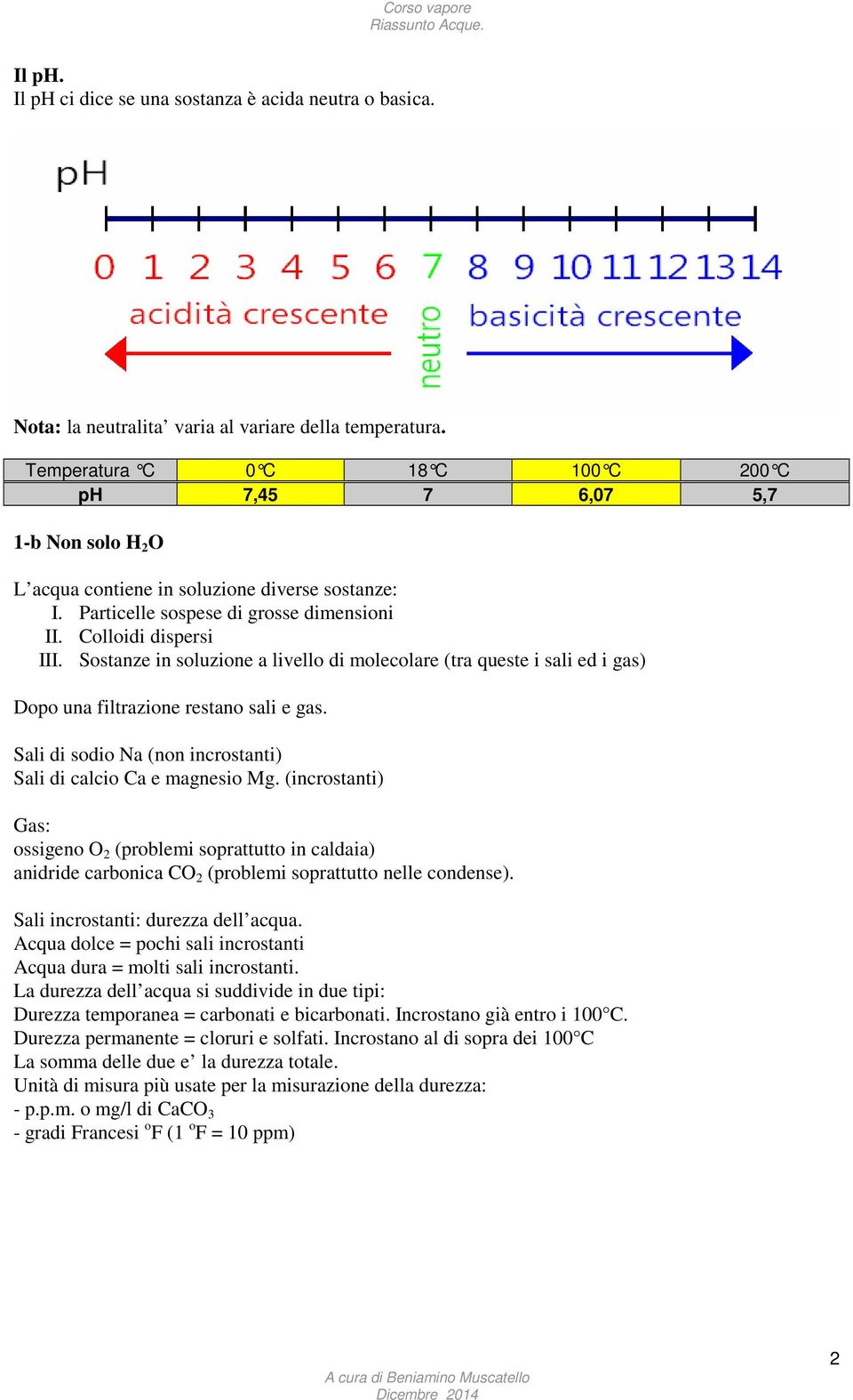 Sostanze in soluzione a livello di molecolare (tra queste i sali ed i gas) Dopo una filtrazione restano sali e gas. Sali di sodio Na (non incrostanti) Sali di calcio Ca e magnesio Mg.