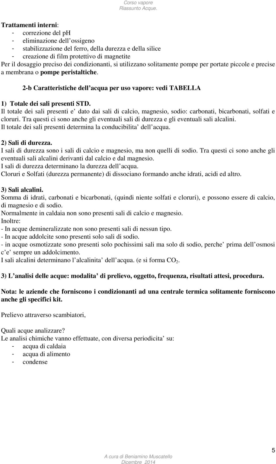 2-b Caratteristiche dell acqua per uso vapore: vedi TABELLA 1) Totale dei sali presenti STD.