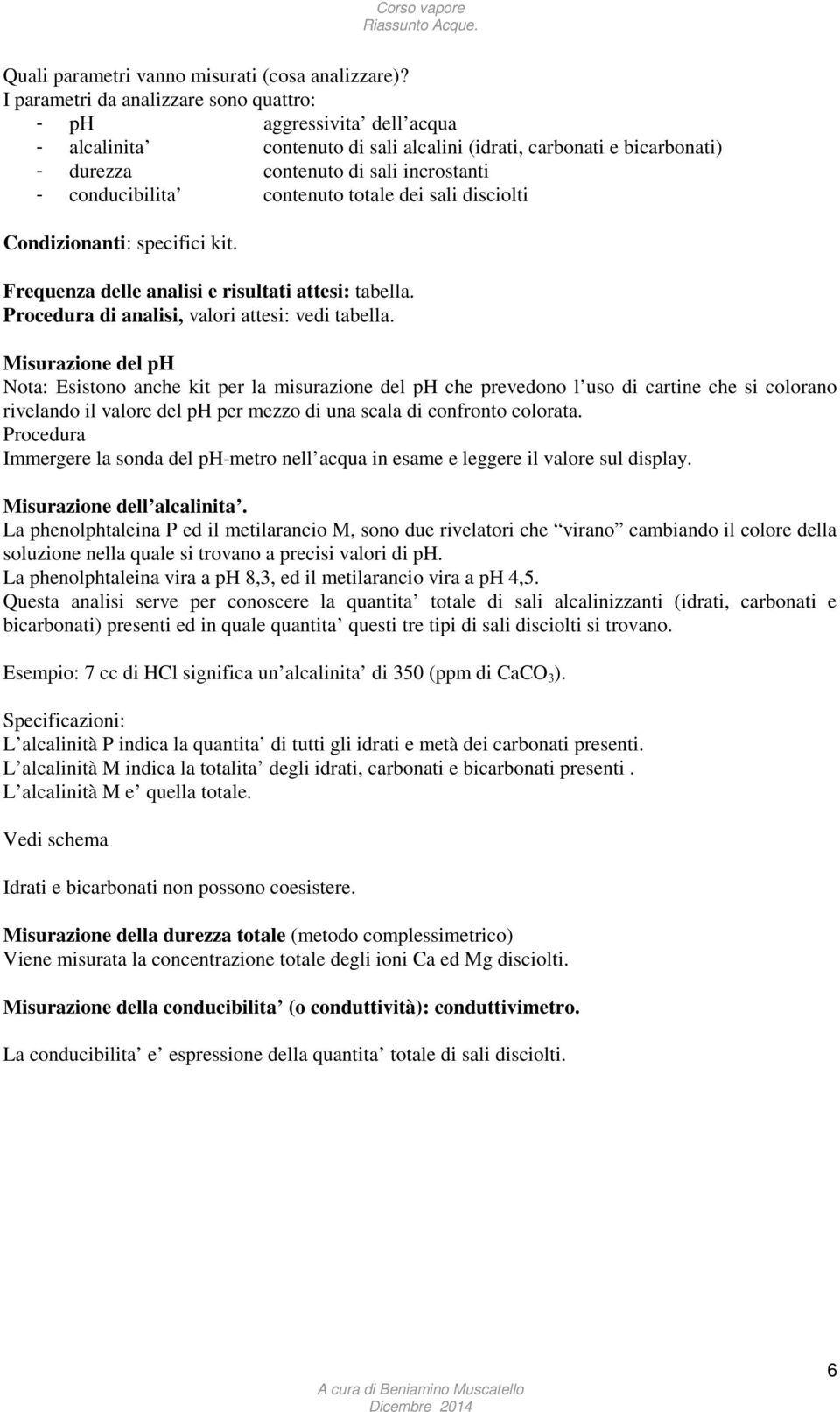 contenuto totale dei sali disciolti Condizionanti: specifici kit. Frequenza delle analisi e risultati attesi: tabella. Procedura di analisi, valori attesi: vedi tabella.