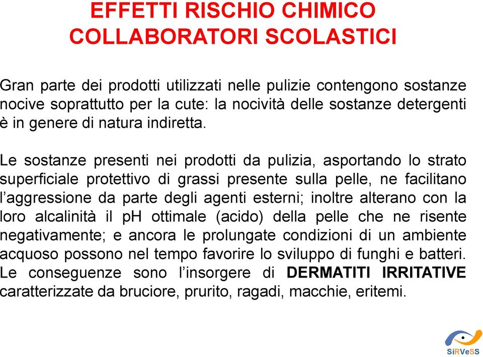 Le sostanze presenti nei prodotti da pulizia, asportando lo strato superficiale protettivo di grassi presente sulla pelle, ne facilitano l aggressione da parte degli agenti esterni;