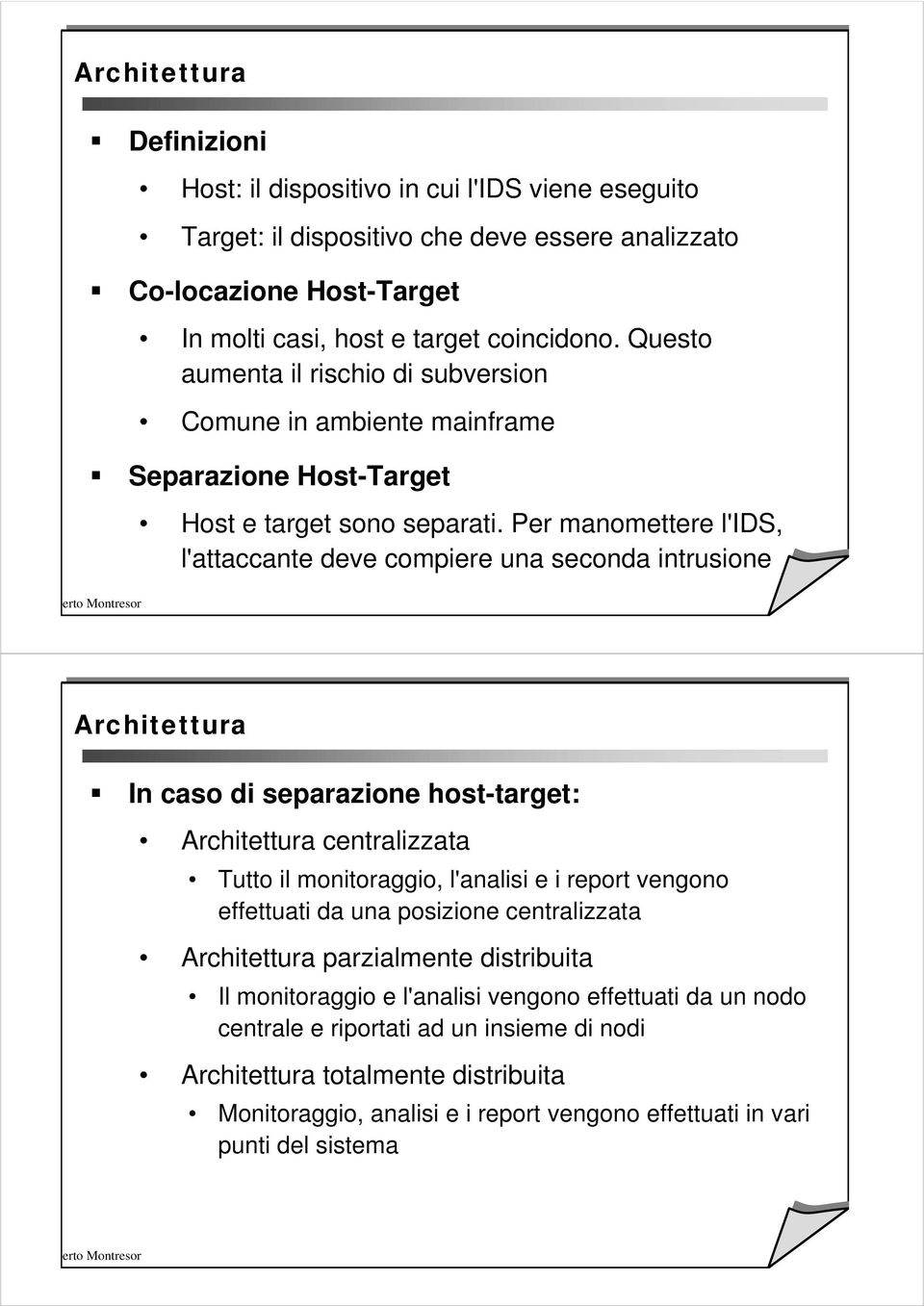 Per manomettere l'ids, l'attaccante deve compiere una seconda intrusione Architettura In caso di separazione host-target: Architettura centralizzata Tutto il monitoraggio, l'analisi e i report