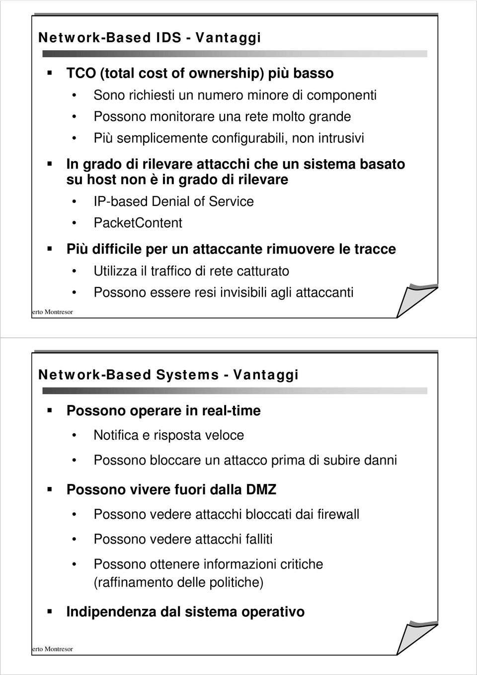 il traffico di rete catturato Possono essere resi invisibili agli attaccanti Network-Based Systems - Vantaggi Possono operare in real-time Notifica e risposta veloce Possono bloccare un attacco prima