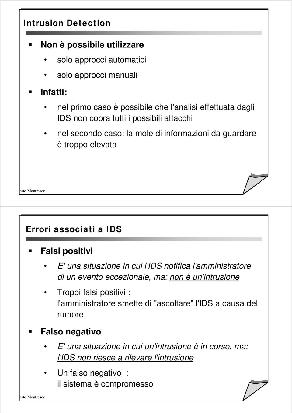 in cui l'ids notifica l'amministratore di un evento eccezionale, ma: non è un'intrusione Troppi falsi positivi : l'amministratore smette di "ascoltare" l'ids a causa