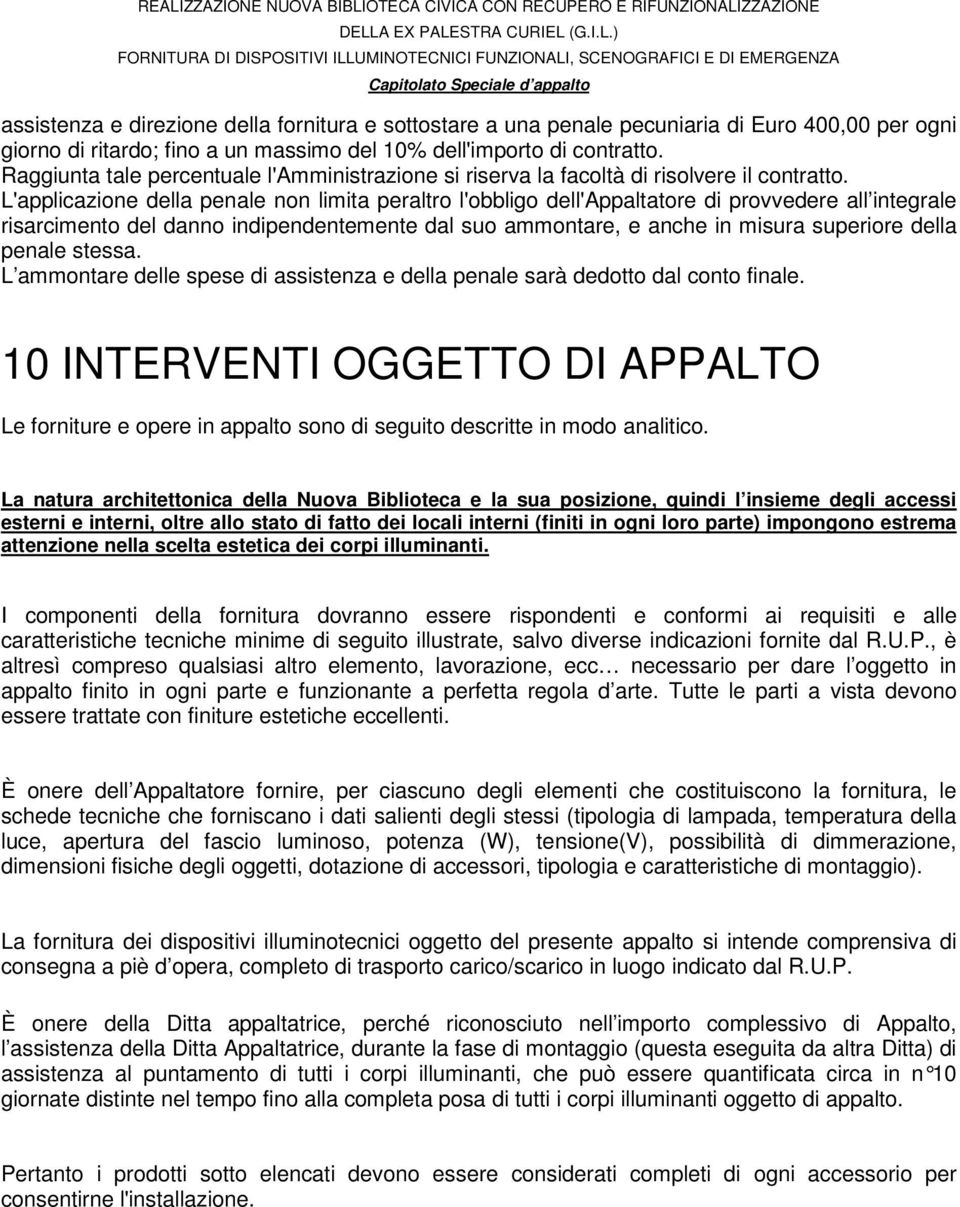 L'applicazione della penale non limita peraltro l'obbligo dell'appaltatore di provvedere all integrale risarcimento del danno indipendentemente dal suo ammontare, e anche in misura superiore della